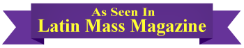 As Seen in Latin Mass Magazine (click to view)